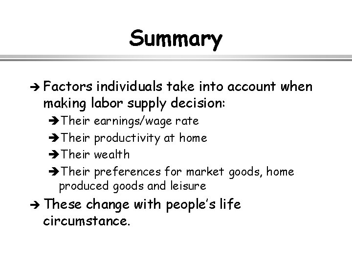 Summary è Factors individuals take into account when making labor supply decision: èTheir earnings/wage