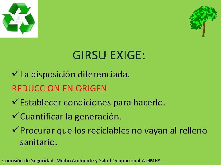 GIRSU EXIGE: ü La disposición diferenciada. REDUCCION EN ORIGEN ü Establecer condiciones para hacerlo.