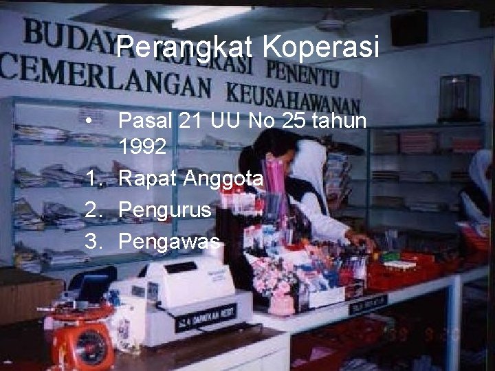 Perangkat Koperasi • Pasal 21 UU No 25 tahun 1992 1. Rapat Anggota 2.