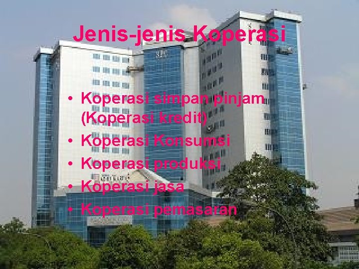 Jenis-jenis Koperasi • Koperasi simpan pinjam (Koperasi kredit) • Koperasi Konsumsi • Koperasi produksi