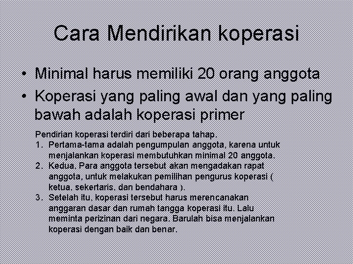 Cara Mendirikan koperasi • Minimal harus memiliki 20 orang anggota • Koperasi yang paling