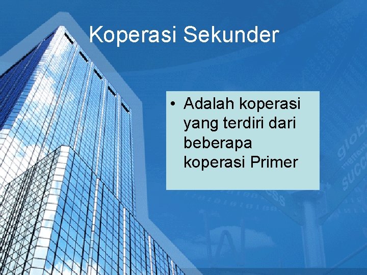 Koperasi Sekunder • Adalah koperasi yang terdiri dari beberapa koperasi Primer 