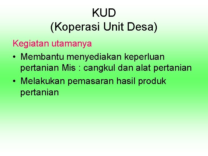 KUD (Koperasi Unit Desa) Kegiatan utamanya • Membantu menyediakan keperluan pertanian Mis : cangkul