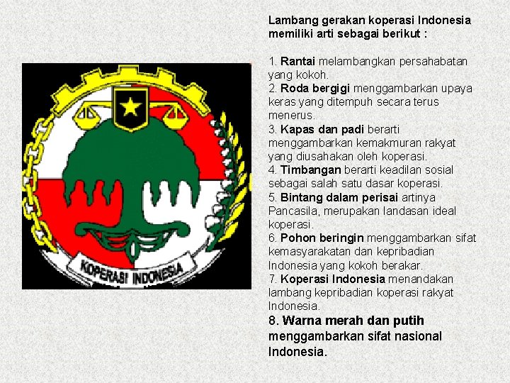 Lambang gerakan koperasi Indonesia memiliki arti sebagai berikut : 1. Rantai melambangkan persahabatan yang