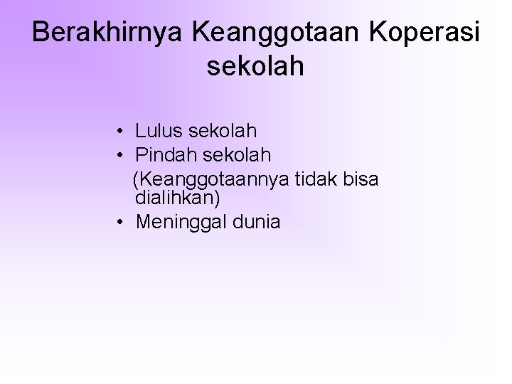 Berakhirnya Keanggotaan Koperasi sekolah • Lulus sekolah • Pindah sekolah (Keanggotaannya tidak bisa dialihkan)