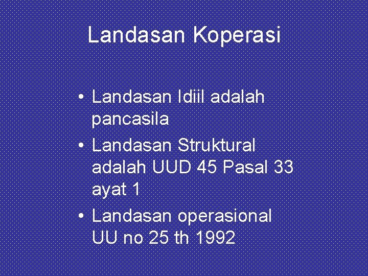 Landasan Koperasi • Landasan Idiil adalah pancasila • Landasan Struktural adalah UUD 45 Pasal