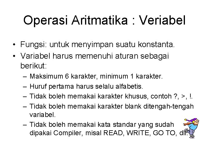 Operasi Aritmatika : Veriabel • Fungsi: untuk menyimpan suatu konstanta. • Variabel harus memenuhi