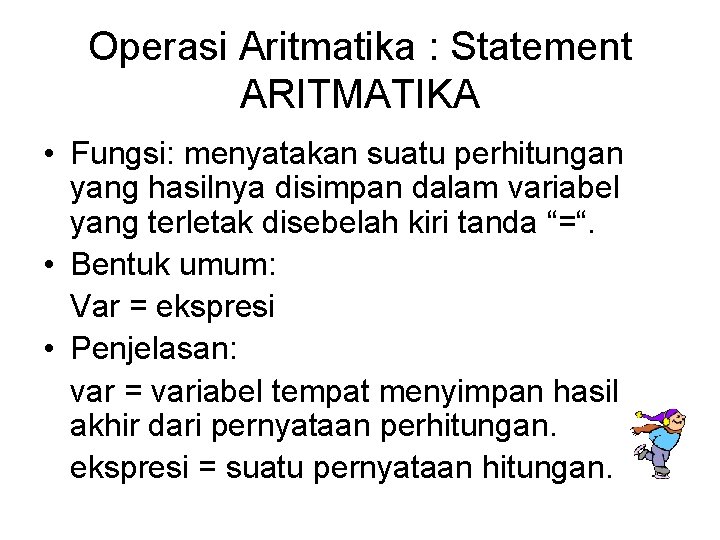Operasi Aritmatika : Statement ARITMATIKA • Fungsi: menyatakan suatu perhitungan yang hasilnya disimpan dalam
