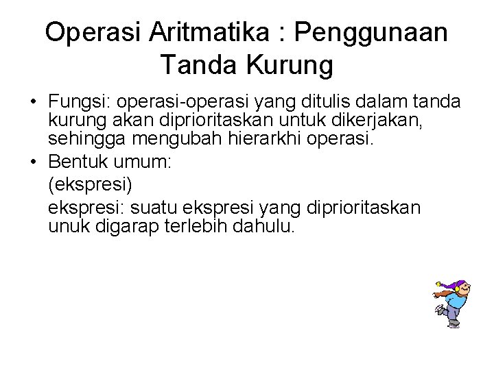 Operasi Aritmatika : Penggunaan Tanda Kurung • Fungsi: operasi-operasi yang ditulis dalam tanda kurung