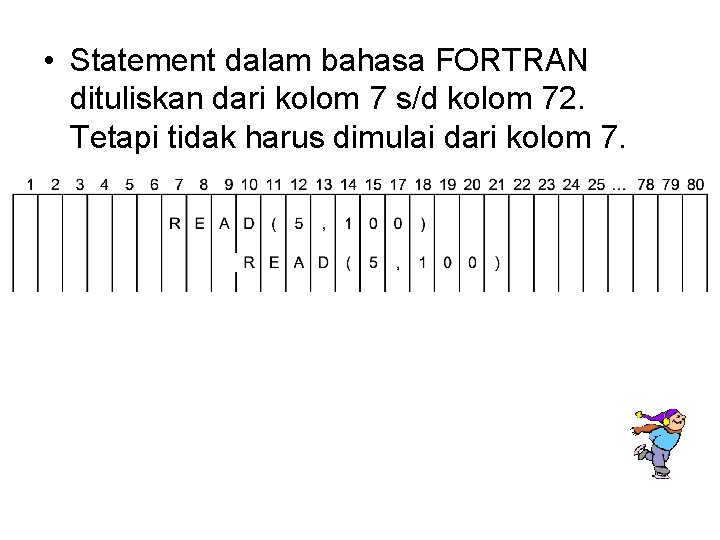  • Statement dalam bahasa FORTRAN dituliskan dari kolom 7 s/d kolom 72. Tetapi