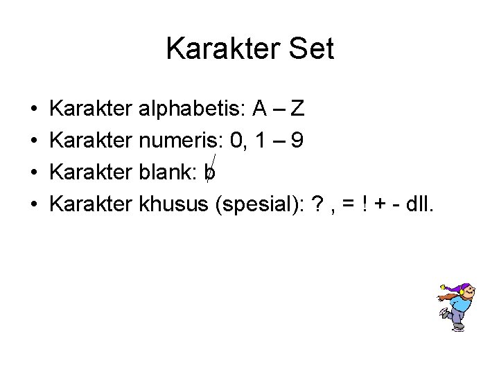 Karakter Set • • Karakter alphabetis: A – Z Karakter numeris: 0, 1 –