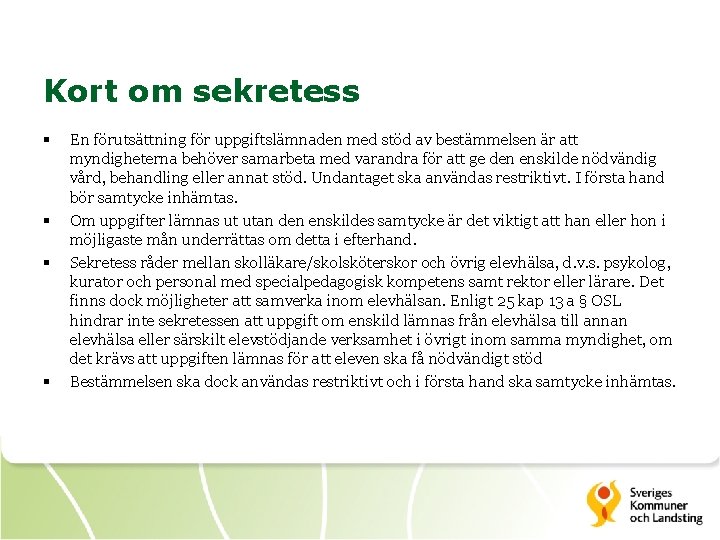 Kort om sekretess § § En förutsättning för uppgiftslämnaden med stöd av bestämmelsen är