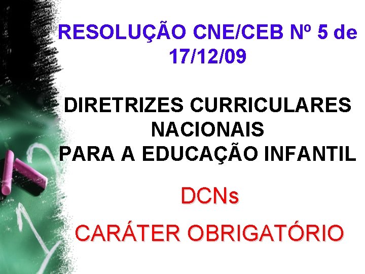 RESOLUÇÃO CNE/CEB Nº 5 de 17/12/09 DIRETRIZES CURRICULARES NACIONAIS PARA A EDUCAÇÃO INFANTIL DCNs