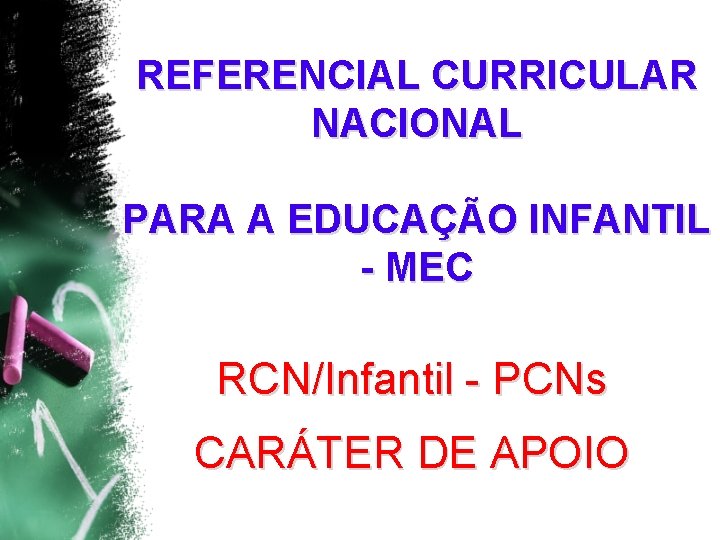 REFERENCIAL CURRICULAR NACIONAL PARA A EDUCAÇÃO INFANTIL - MEC RCN/Infantil - PCNs CARÁTER DE