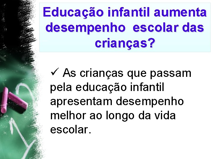 Educação infantil aumenta desempenho escolar das crianças? ü As crianças que passam pela educação