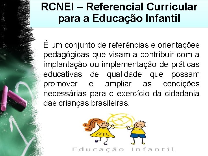 RCNEI – Referencial Curricular para a Educação Infantil É um conjunto de referências e