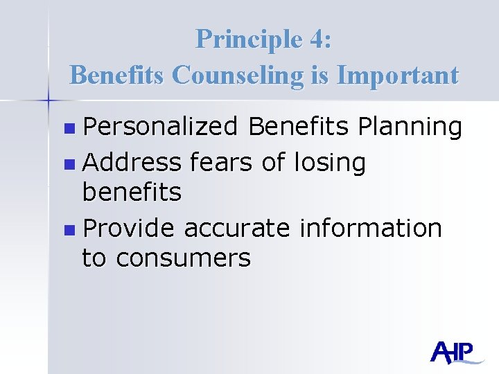 Principle 4: Benefits Counseling is Important n Personalized Benefits Planning n Address fears of