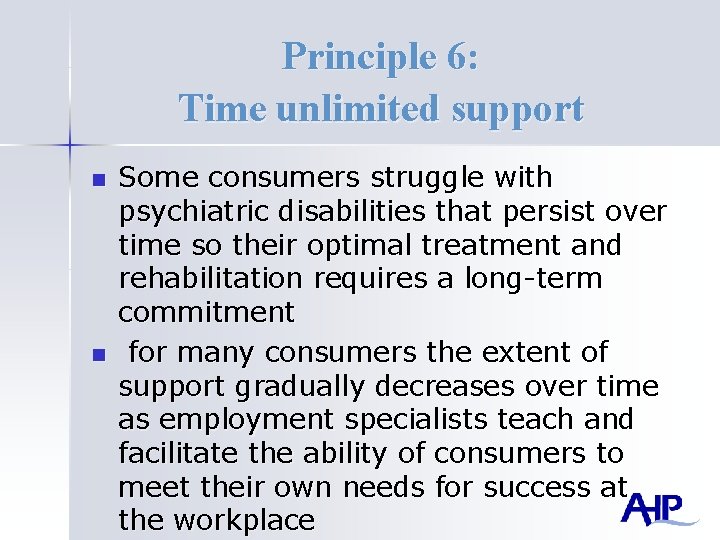 Principle 6: Time unlimited support n n Some consumers struggle with psychiatric disabilities that