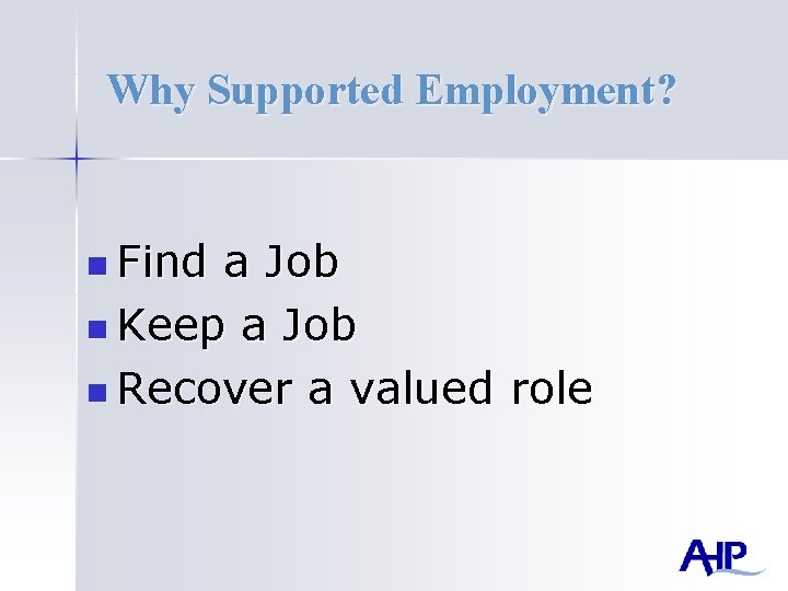 Why Supported Employment? n Find a Job n Keep a Job n Recover a