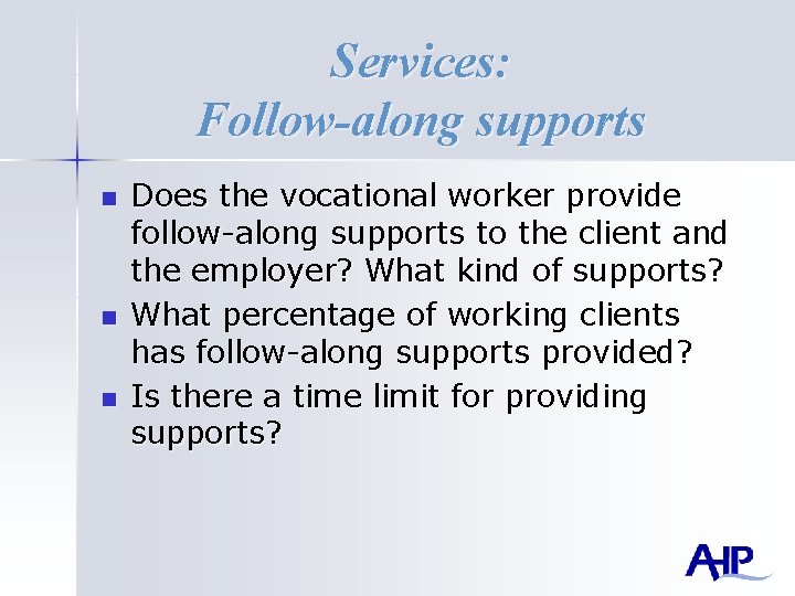Services: Follow-along supports n n n Does the vocational worker provide follow-along supports to