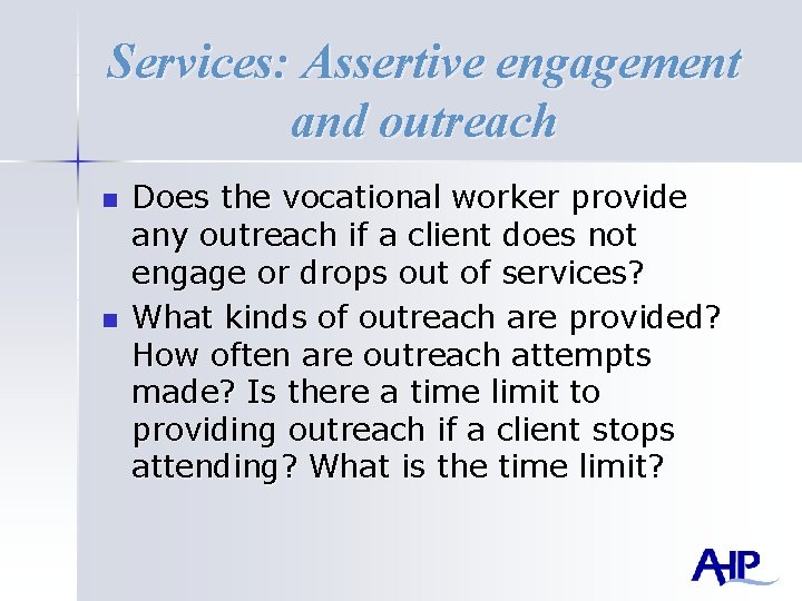 Services: Assertive engagement and outreach n n Does the vocational worker provide any outreach