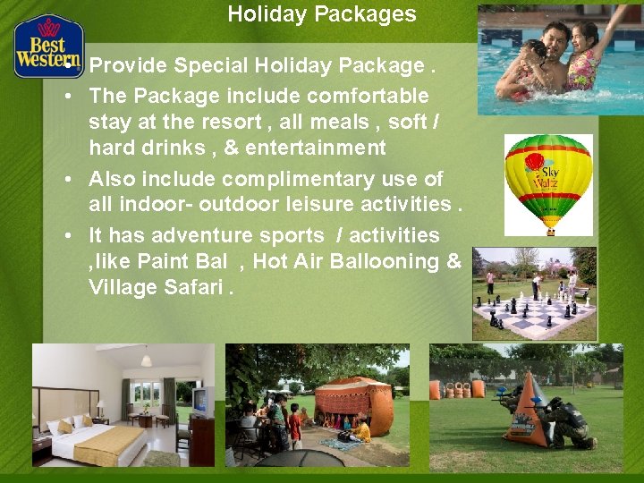 Holiday Packages • Provide Special Holiday Package. • The Package include comfortable stay at