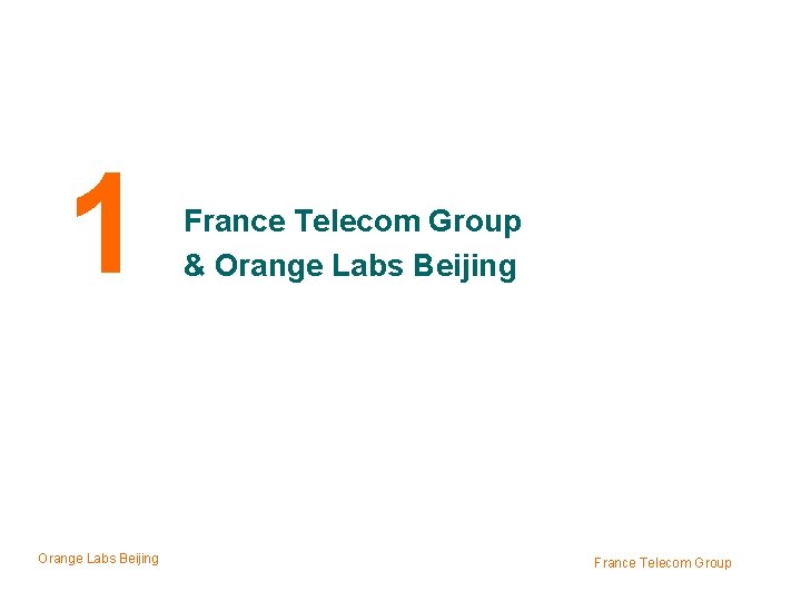 1 Orange Labs Beijing France Telecom Group & Orange Labs Beijing France Telecom Group