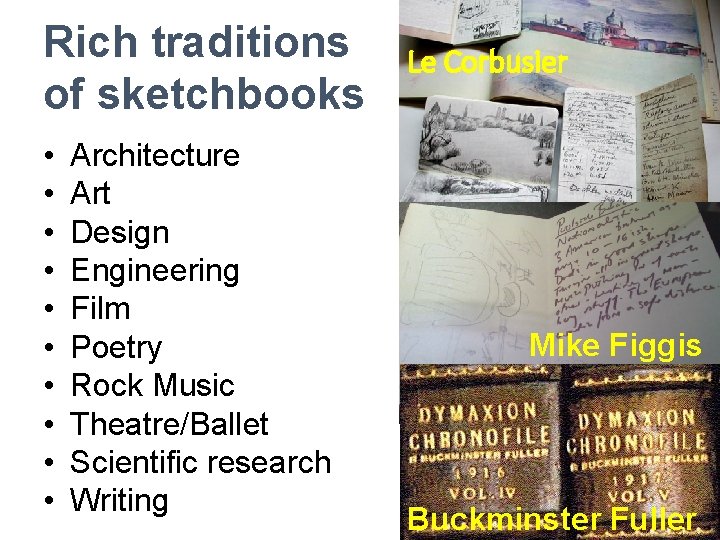 Rich traditions of sketchbooks • • • Architecture Art Design Engineering Film Poetry Rock