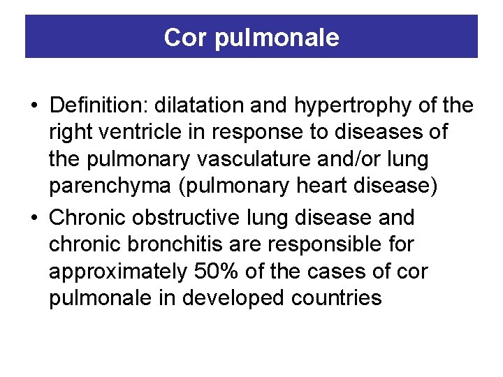 Cor pulmonale • Definition: dilatation and hypertrophy of the right ventricle in response to