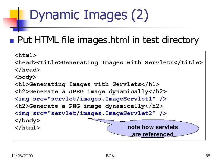 Dynamic Images (2) n Put HTML file images. html in test directory <html> <head><title>Generating