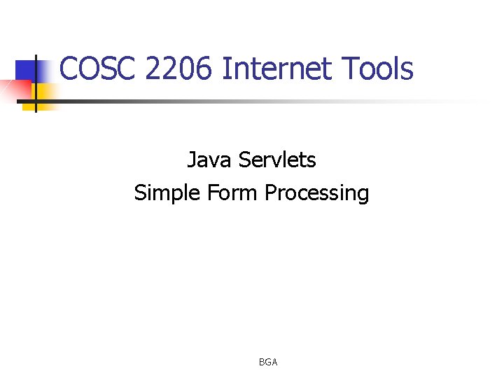 COSC 2206 Internet Tools Java Servlets Simple Form Processing BGA 