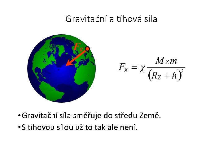 Gravitační a tíhová síla • Gravitační síla směřuje do středu Země. • S tíhovou