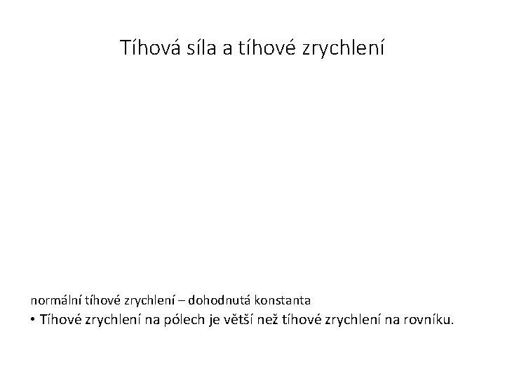 Tíhová síla a tíhové zrychlení normální tíhové zrychlení – dohodnutá konstanta • Tíhové zrychlení