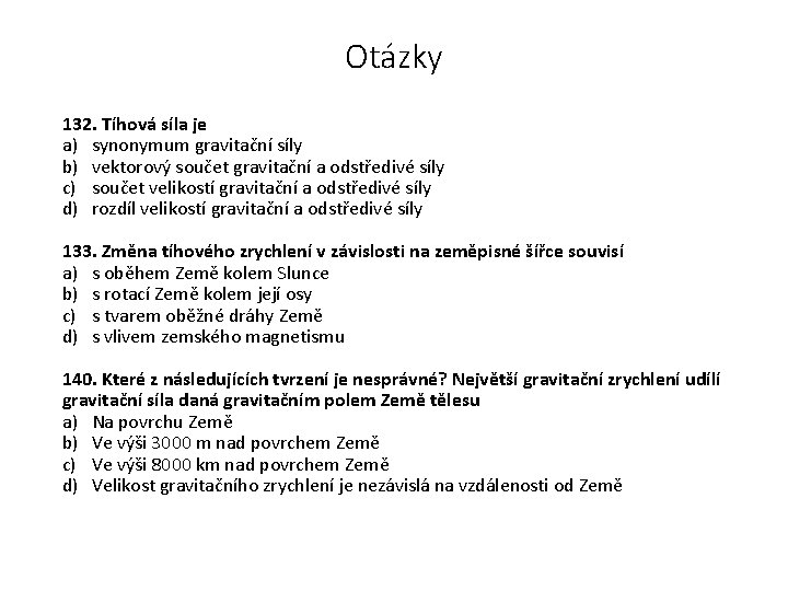 Otázky 132. Tíhová síla je a) synonymum gravitační síly b) vektorový součet gravitační a
