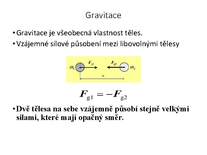 Gravitace • Gravitace je všeobecná vlastnost těles. • Vzájemné silové působení mezi libovolnými tělesy