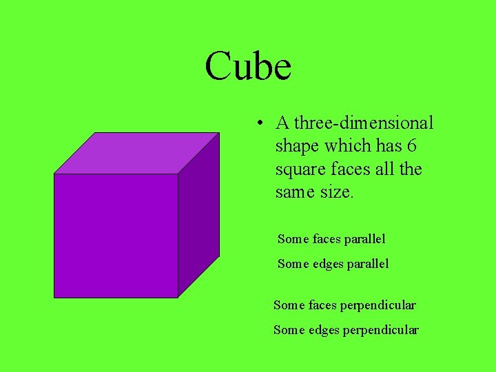 Cube • A three-dimensional shape which has 6 square faces all the same size.