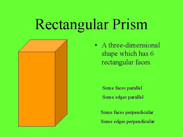 Rectangular Prism • A three-dimensional shape which has 6 rectangular faces. Some faces parallel