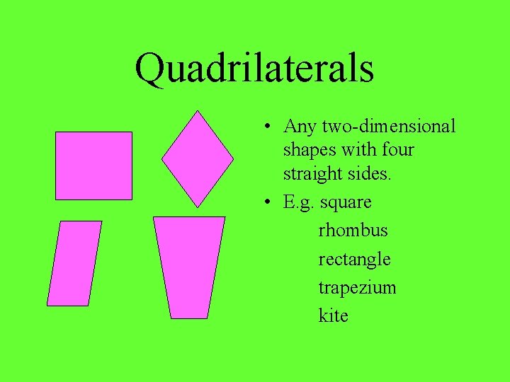 Quadrilaterals • Any two-dimensional shapes with four straight sides. • E. g. square rhombus