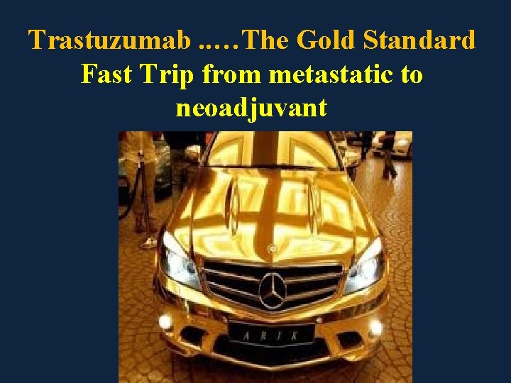Trastuzumab. . …The Gold Standard Fast Trip from metastatic to neoadjuvant 