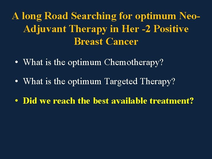 A long Road Searching for optimum Neo. Adjuvant Therapy in Her -2 Positive Breast
