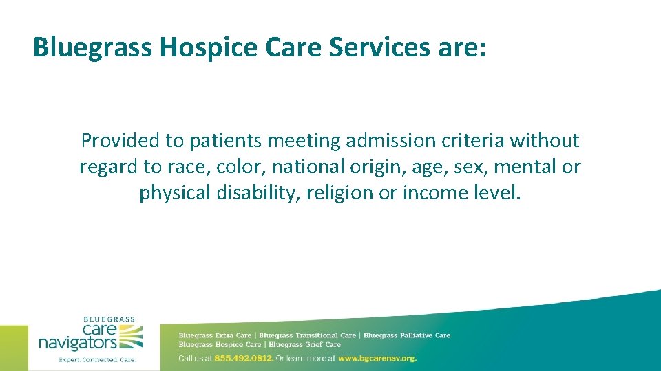 Bluegrass Hospice Care Services are: Provided to patients meeting admission criteria without regard to