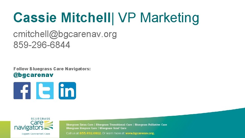 Cassie Mitchell| VP Marketing cmitchell@bgcarenav. org 859 -296 -6844 Follow Bluegrass Care Navigators: @bgcarenav