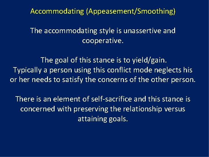 Accommodating (Appeasement/Smoothing) The accommodating style is unassertive and cooperative. The goal of this stance