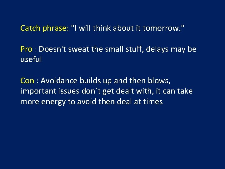 Catch phrase: "I will think about it tomorrow. " Pro : Doesn't sweat the