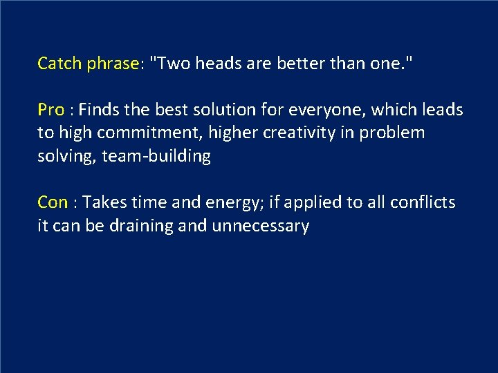 Catch phrase: "Two heads are better than one. " Pro : Finds the best