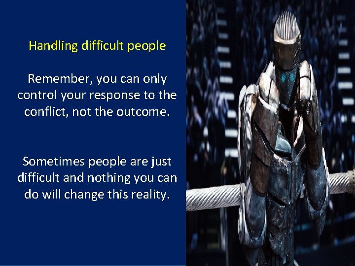 Handling difficult people Remember, you can only control your response to the conflict, not