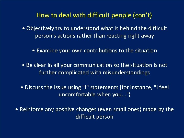 How to deal with difficult people (con’t) • Objectively try to understand what is