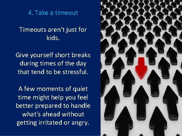 4. Take a timeout Timeouts aren't just for kids. Give yourself short breaks during