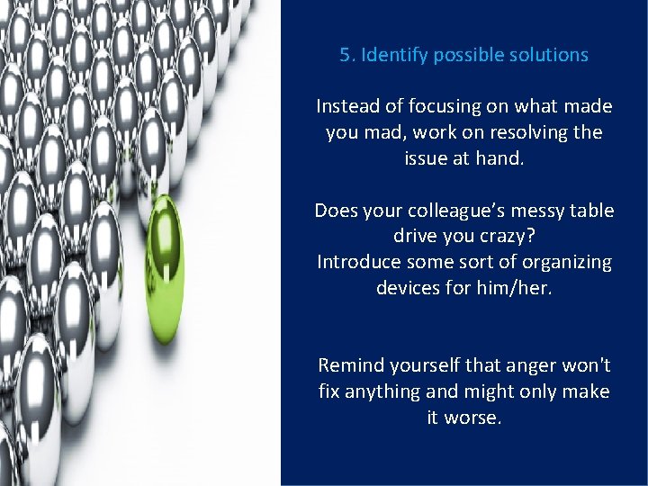 5. Identify possible solutions Instead of focusing on what made you mad, work on