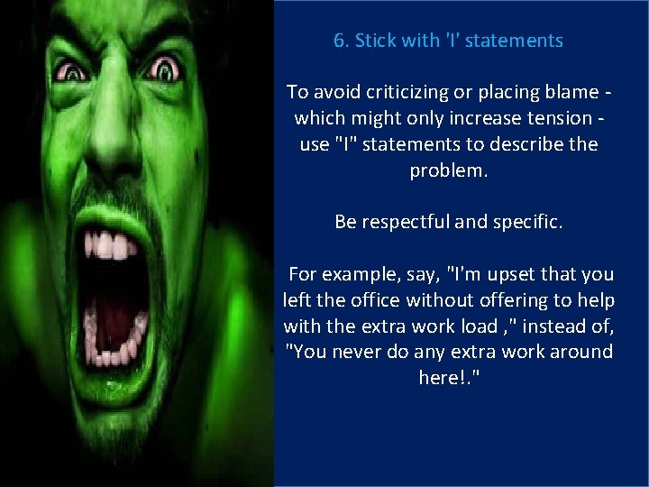 6. Stick with 'I' statements To avoid criticizing or placing blame which might only